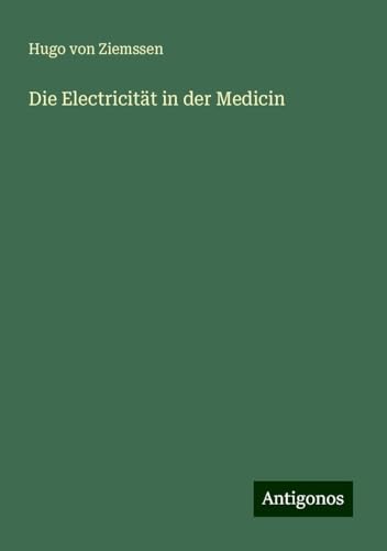 Die Electricität in der Medicin von Antigonos Verlag