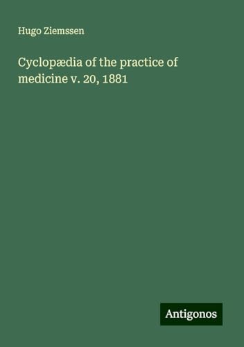 Cyclopædia of the practice of medicine v. 20, 1881 von Antigonos Verlag