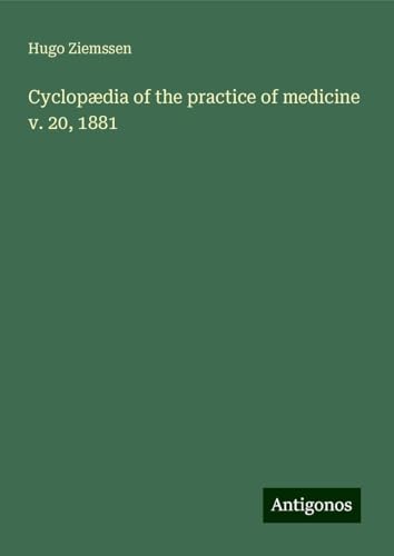 Cyclopædia of the practice of medicine v. 20, 1881 von Antigonos Verlag