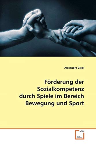 Förderung der Sozialkompetenz durch Spiele im Bereich Bewegung und Sport von VDM Verlag Dr. Müller