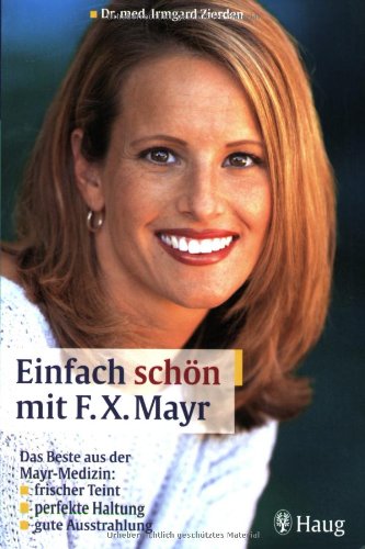 Einfach schön mit F. X. Mayr: Das Beste aus der May-Medizin: frischer Teint, perfekte Haltung, gute Ausstrahlung Einfach schön mit F. X. Mayr: Das Beste aus der May-Medizin: frischer Teint, perfekte Haltung, gute Ausstrahlung von TRIAS