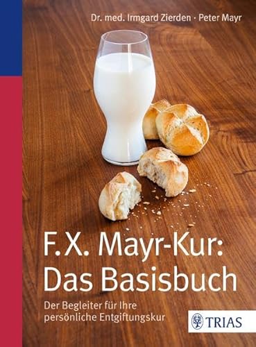 F.X.Mayr-Kur: Das Basisbuch: Der Begleiter für Ihre persönliche Entgiftungskur F.X.Mayr-Kur: Das Basisbuch: Der Begleiter für Ihre persönliche Entgiftungskur
