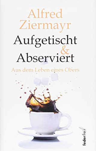 Aufgetischt & abserviert: Aus dem Leben eines Obers