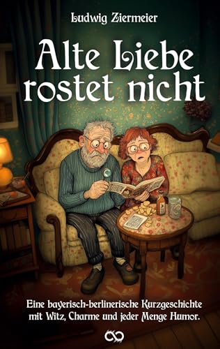 Alte Liebe rostet nicht: Kurzgeschichte Bayerisch/Berlinerisch, Lustig mit viel Humor von Infinity Gaze Studios