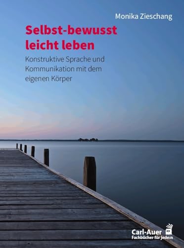 Selbst-bewusst leicht leben: Konstruktive Sprache und Kommunikation mit dem eigenen Körper (Fachbücher für jede:n)