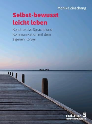 Selbst-bewusst leicht leben: Konstruktive Sprache und Kommunikation mit dem eigenen Körper (Fachbücher für jede:n)