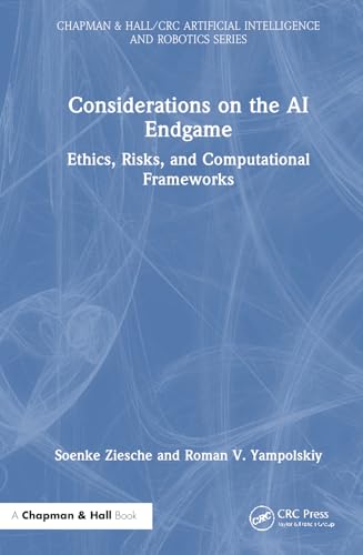 Considerations on the AI Endgame: Ethics, Risks and Computational Frameworks (Chapman & Hall/CRC Artificial Intelligence and Robotics) von Chapman and Hall/CRC