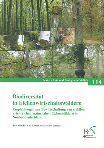 Biodiversität von Eichenwirtschaftswäldern: Empfehlungen zur Bewirtschaftung von stabilen, artenreichen, naturnahen Eichenwäldern in Nordostdeutschland. (Naturschutz und Biologische Vielfalt)