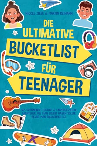 Die ultimative Bucketlist für Teenager: 365 spannende, lustige & unvergessliche Abenteuer, die man erlebt haben sollte, bevor man erwachsen ist. Ein lässiger Guide für die aufregendste Zeit des LebenS von Epic Teen Edition