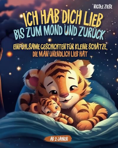 Ich hab dich lieb bis zum Mond und zurück - Einfühlsame Geschichten für kleine Schätze, die man unendlich lieb hat: Ein zauberhaftes Kinderbuch ab 2 Jahren zum Vorlesen und Kuscheln Ich hab dich lieb bis zum Mond und zurück - Einfühlsame Geschichten für kleine Schätze, die man unendlich lieb hat: Ein zauberhaftes Kinderbuch ab 2 Jahren zum Vorlesen und Kuscheln