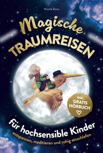 Magische Traumreisen für hochsensible Kinder: inklusive gratis Hörbuch – Mit entspannenden Fantasiereisen Ängste überwinden, Achtsamkeit fördern und Selbstbewusstsein stärken Magische Traumreisen für hochsensible Kinder: inklusive gratis Hörbuch – Mit entspannenden Fantasiereisen Ängste überwinden, Achtsamkeit fördern und Selbstbewusstsein stärken