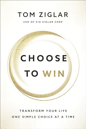 Choose to Win: Transform Your Life, One Simple Choice at a Time