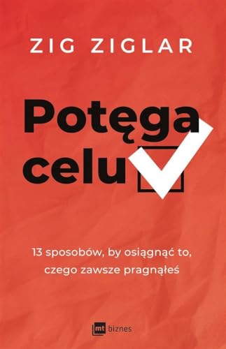 Potęga celu: 13 sposobów, by osiągnąć to, czego zawsze pragnąłeś von MT Biznes