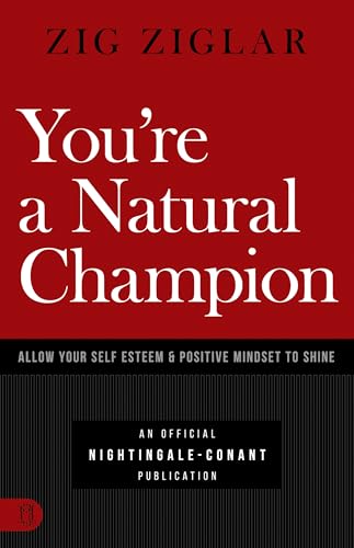 You're a Natural Champion: Allow Your Self-Esteem & Positive Mindset to Shine: Allow Your Self-Esteem and Positive Mindset to Shine (An Official Nightingale Conant Publication)
