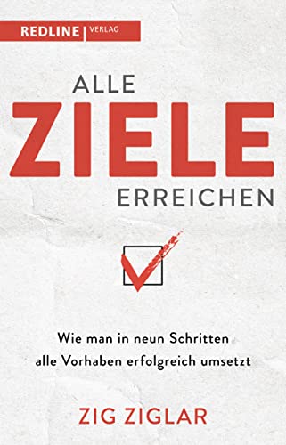 Alle Ziele erreichen: Wie man in neun Schritten alle Vorhaben erfolgreich umsetzt von Redline Verlag