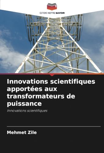 Innovations scientifiques apportées aux transformateurs de puissance: Innovations scientifiques von Editions Notre Savoir