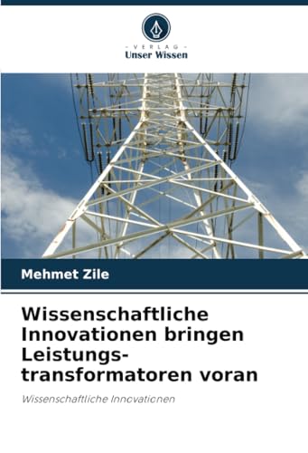 Wissenschaftliche Innovationen bringen Leistungs-transformatoren voran: Wissenschaftliche Innovationen von Verlag Unser Wissen