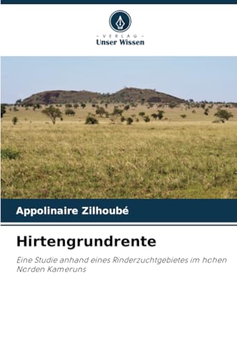 Hirtengrundrente: Eine Studie anhand eines Rinderzuchtgebietes im hohen Norden Kameruns von Verlag Unser Wissen