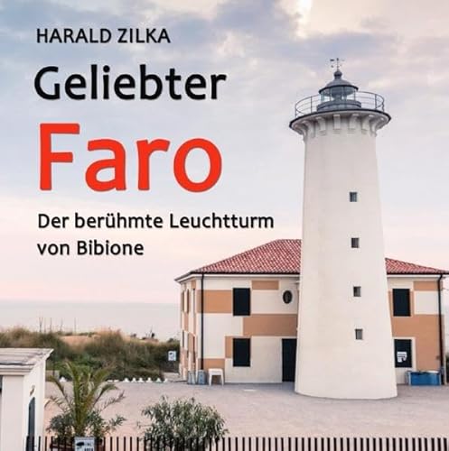 Geliebter Faro - Der Leuchtturm von Bibione: Die Geschichte für alle Bibione-Fans