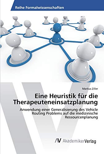 Eine Heuristik für die Therapeuteneinsatzplanung: Anwendung einer Generalisierung des Vehicle Routing Problems auf die medizinische Ressourcenplanung
