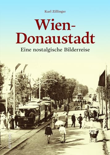 Regionalgeschichte – Wien-Donaustadt: Eine nostalgische Bilderreise in die bewegte Vergangenheit von Wiens größtem Bezirk (Sutton Archivbilder) von Sutton Verlag GmbH
