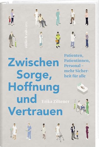 Zwischen Sorge, Hoffnung und Vertrauen: Patienten, Patientinnen, Personal – mehr Sicherheit für alle von Rüffer&Rub Sachbuchverlag