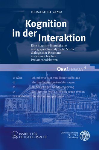 Kognition in der Interaktion: Eine kognitiv-linguistische und gesprächsanalytische Studie dialogischer Resonanz in österreichischen Parlamentsdebatten (OraLingua, Band 4) von Universitatsverlag Winter