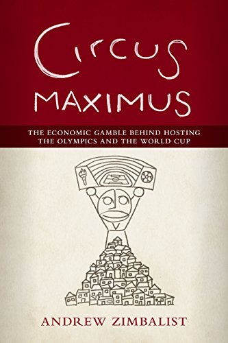 Circus Maximus: The Economic Gamble Behind Hosting the Olympics and the World Cup: The Economical Gamble Behind Hosting the Olympics and the World Cup