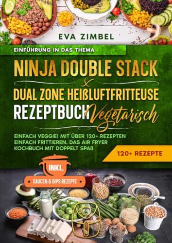 Ninja Double Stack & Dual Zone Heißluftfritteuse Rezeptbuch Vegetarisch: Einfach Veggie! Mit über 120+ Rezepten einfach frittieren. Das Air Fryer Kochbuch mit doppelt Spaß von epubli