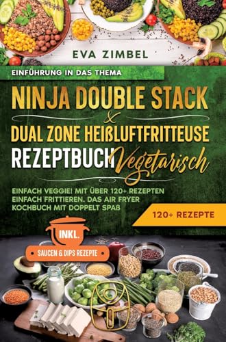 Ninja Double Stack & Dual Zone Heißluftfritteuse Rezeptbuch Vegetarisch: Einfach Veggie! Mit über 120+ Rezepten einfach frittieren. Das Air Fryer Kochbuch mit doppelt Spaß von tredition