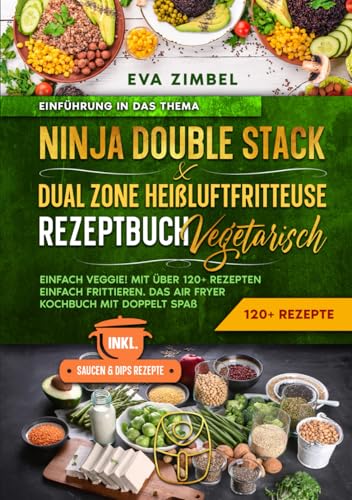 Ninja Double Stack & Dual Zone Heißluftfritteuse Rezeptbuch Vegetarisch: Einfach Veggie! Mit über 120+ Rezepten einfach frittieren. Das Air Fryer Kochbuch mit doppelt Spaß von Independently published