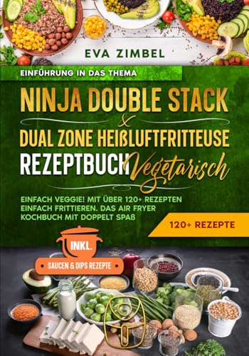 Ninja Double Stack & Dual Zone Heißluftfritteuse Rezeptbuch Vegetarisch: Einfach Veggie! Mit über 120+ Rezepten einfach frittieren. Das Air Fryer Kochbuch mit doppelt Spaß von Independently published