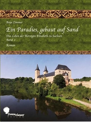 Ein Paradies, gebaut auf Sand: Das Leben der Herzogin Elisabeth zu Sachsen, Teil 2 von Frauenzimmer