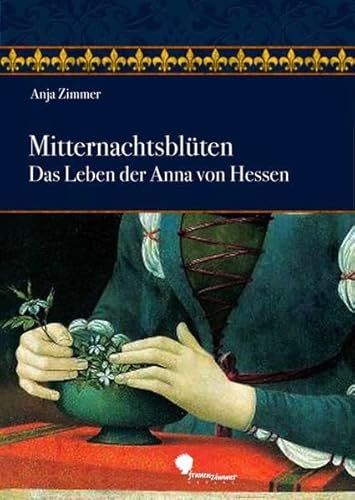 Mitternachtsblüten: Das Leben der Anna von Hessen (1485 - 1525)