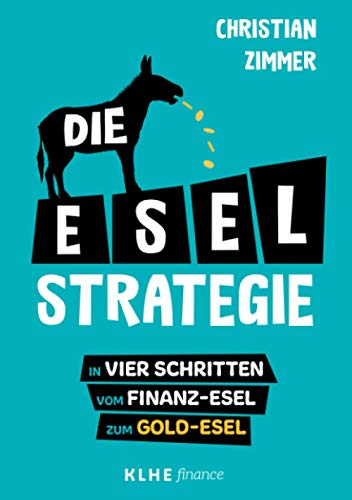 Die E-S-E-L-Strategie: In vier Schritten vom Finanz-Esel zum Gold-Esel