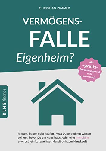 Vermögensfalle Eigenheim?: Mieten, bauen oder kaufen? Was Du unbedingt wissen solltest, bevor Du ein Haus baust oder eine Immobilie erwirbst