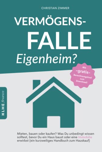 Vermögensfalle Eigenheim?: Mieten, bauen oder kaufen? Was Du unbedingt wissen solltest, bevor Du ein Haus baust oder eine Immobilie erwirbst (ein kurzweiliges Handbuch zum Hauskauf) (KLHE finance) von KLHE-Verlag, C. Klein & J. Helbig GbR