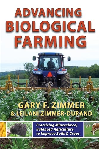 Advancing Biological Farming: Practicing Mineralized, Balanced Agriculture to Improve Soil & Crops Advancing Biological Farming: Practicing Mineralized, Balanced Agriculture to Improve Soil & Crops