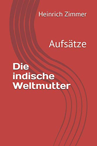 Die indische Weltmutter: Aufsätze von Independently published