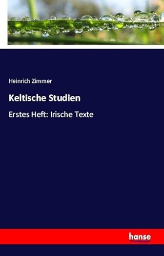 Keltische Studien: Erstes Heft: Irische Texte von Hansebooks