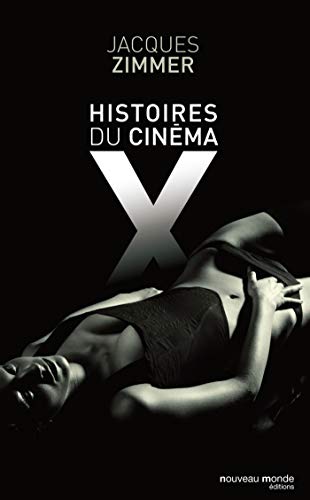 Histoires du cinéma X: Par celles et ceux qui l'ont conçu, produit, interprété ou commenté
