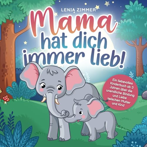Mama hat dich immer lieb: Ein liebevolles Kinderbuch ab 3 Jahren über die unendliche Bindung und Liebe zwischen Mutter und Kind Mama hat dich immer lieb: Ein liebevolles Kinderbuch ab 3 Jahren über die unendliche Bindung und Liebe zwischen Mutter und Kind
