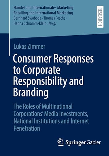 Consumer Responses to Corporate Responsibility and Branding: The Roles of Multinational Corporations’ Media Investments, National Institutions and ... Retailing and International Marketing) von Springer Gabler