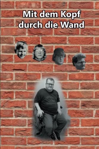 Mit dem Kopf durch die Wand: Das Leben eines Bub