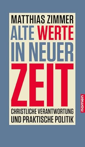 Alte Werte in neuer Zeit: Christliche Verantwortung und praktische Politik von Nomen Verlag