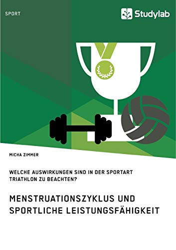 Menstruationszyklus und sportliche Leistungsfähigkeit. Welche Auswirkungen sind in der Sportart Triathlon zu beachten? Menstruationszyklus und sportliche Leistungsfähigkeit. Welche Auswirkungen sind in der Sportart Triathlon zu beachten?