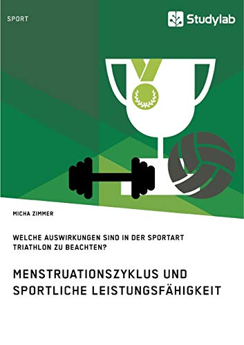 Menstruationszyklus und sportliche Leistungsfähigkeit. Welche Auswirkungen sind in der Sportart Triathlon zu beachten?