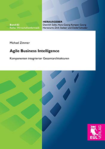 Agile Business Intelligence: Komponenten integrierter Gesamtarchitekturen (Wirtschaftsinformatik)