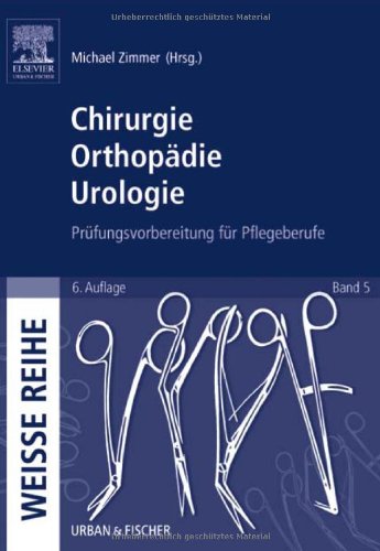 Chirurgie Orthopädie Urologie: Prüfungsvorbereitung für Pflegeberufe (Weisse Reihe)