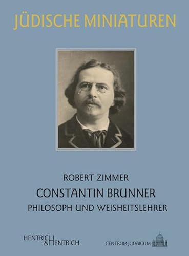 Constantin Brunner: Philosoph und Weisheitslehrer (Jüdische Miniaturen)